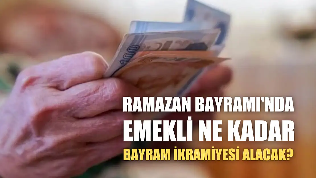 Ramazan Bayramı'nda Emekli Ne Kadar Bayram İkramiyesi Alacak?