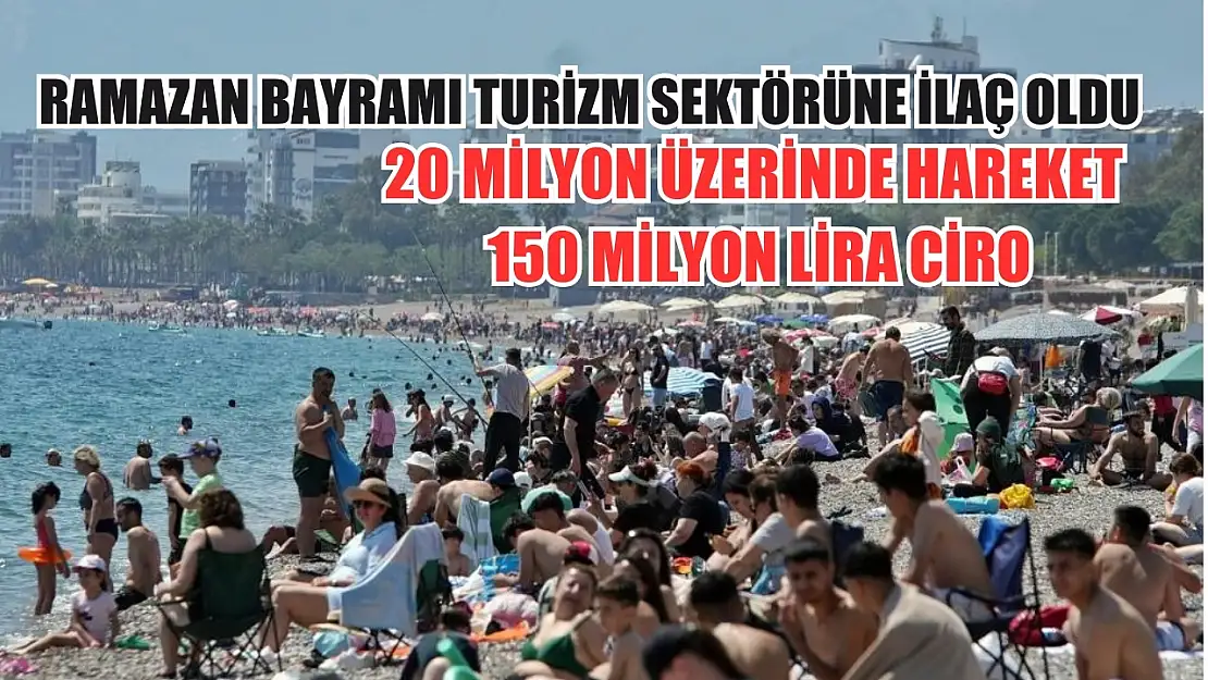 Ramazan Bayramı turizm sektörüne ilaç oldu: 20 milyon üzerinde hareket 150 milyon lira ciro