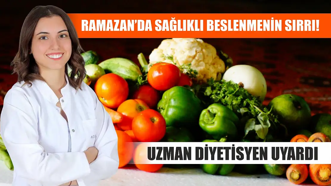 Ramazan'da sağlıklı beslenmenin sırrı! Uzman diyetisyen uyardı