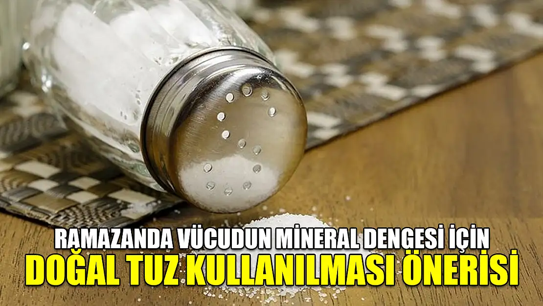 Ramazanda vücudun mineral dengesi için doğal tuz kullanılması önerisi