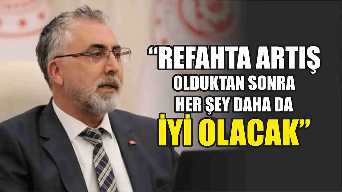 'Refahta artış olduktan sonra her şey daha da iyi olacak'