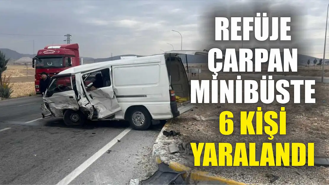 Refüje çarpan minibüste 6 kişi yaralandı