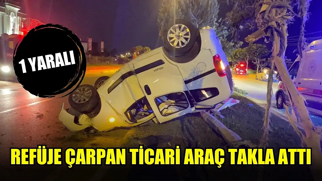 Refüje çarpan ticari araç takla attı: 1 yaralı