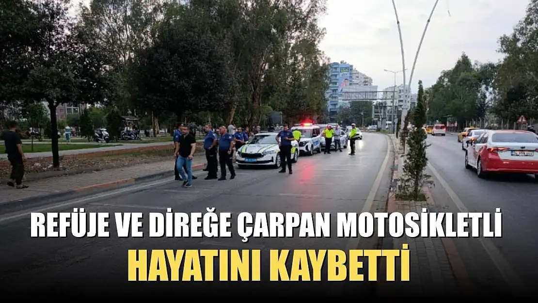 Refüje ve direğe çarpan motosikletli hayatını kaybetti