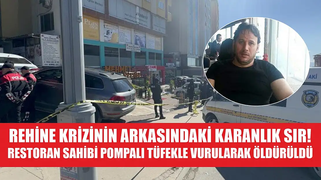 Rehine krizinin arkasındaki karanlık sır! Restoran sahibi pompalı tüfekle vurularak öldürüldü