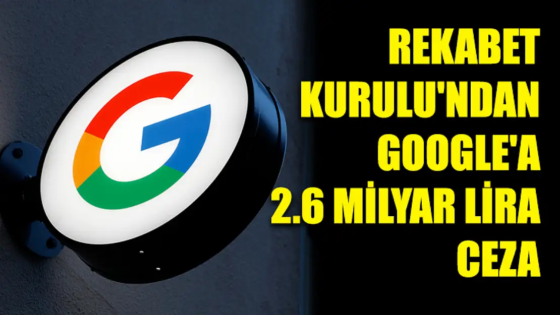 Rekabet Kurulu'ndan Google'a 2.6 milyar lira ceza