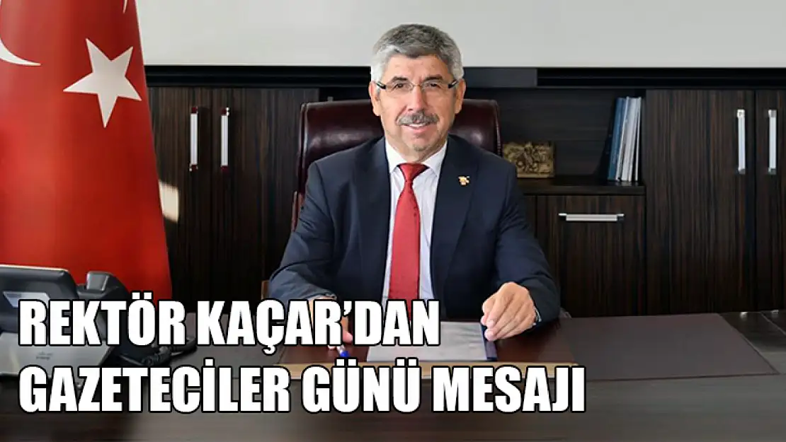 Rektör Kaçar'dan Gazeteciler Günü mesajı