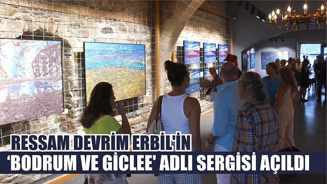 Ressam Devrim Erbil'in 'Bodrum ve Giclee' adlı sergisi açıldı