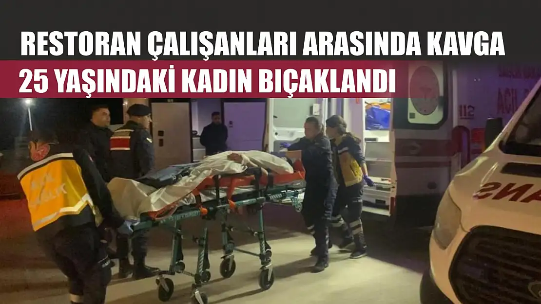 Restoran çalışanları arasında kavga: 25 yaşındaki kadın bıçaklandı