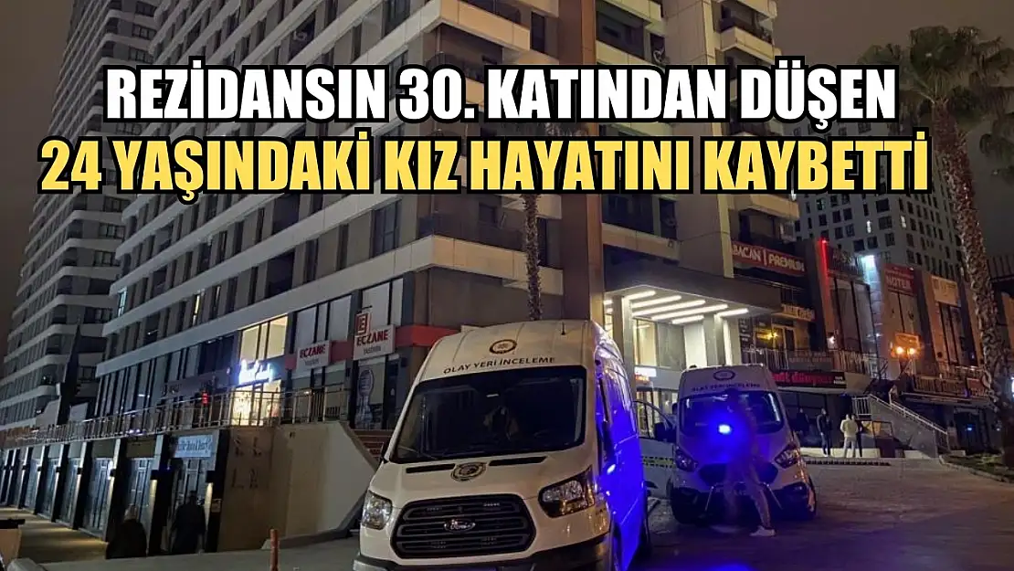 Rezidansın 30. katından düşen 24 yaşındaki kız hayatını kaybetti