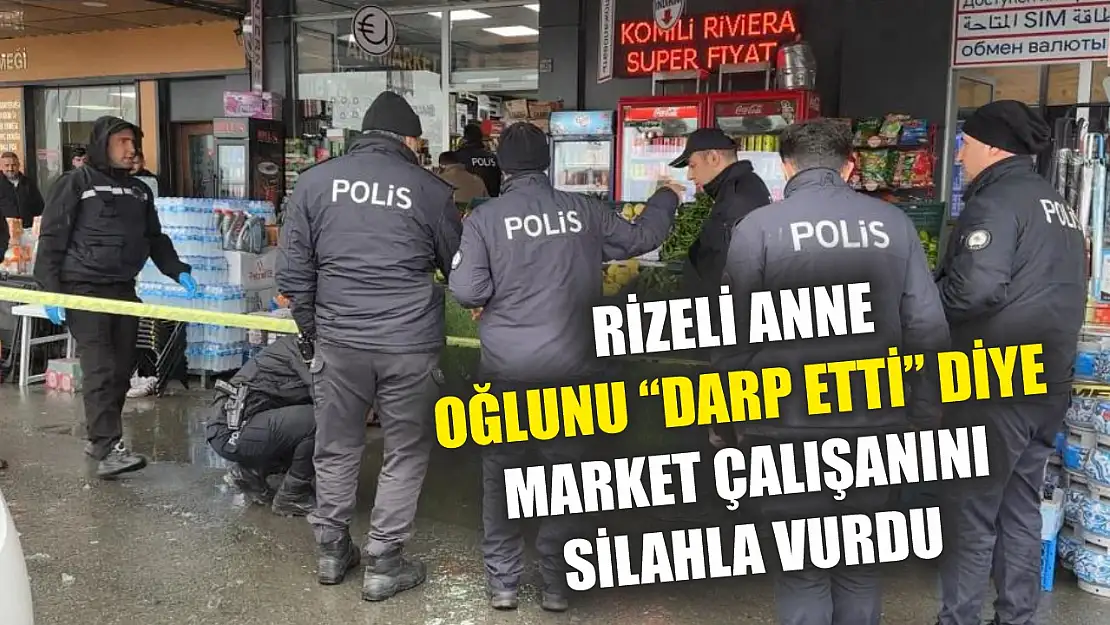 Rizeli anne, oğlunu 'darp etti' diye market çalışanını silahla vurdu