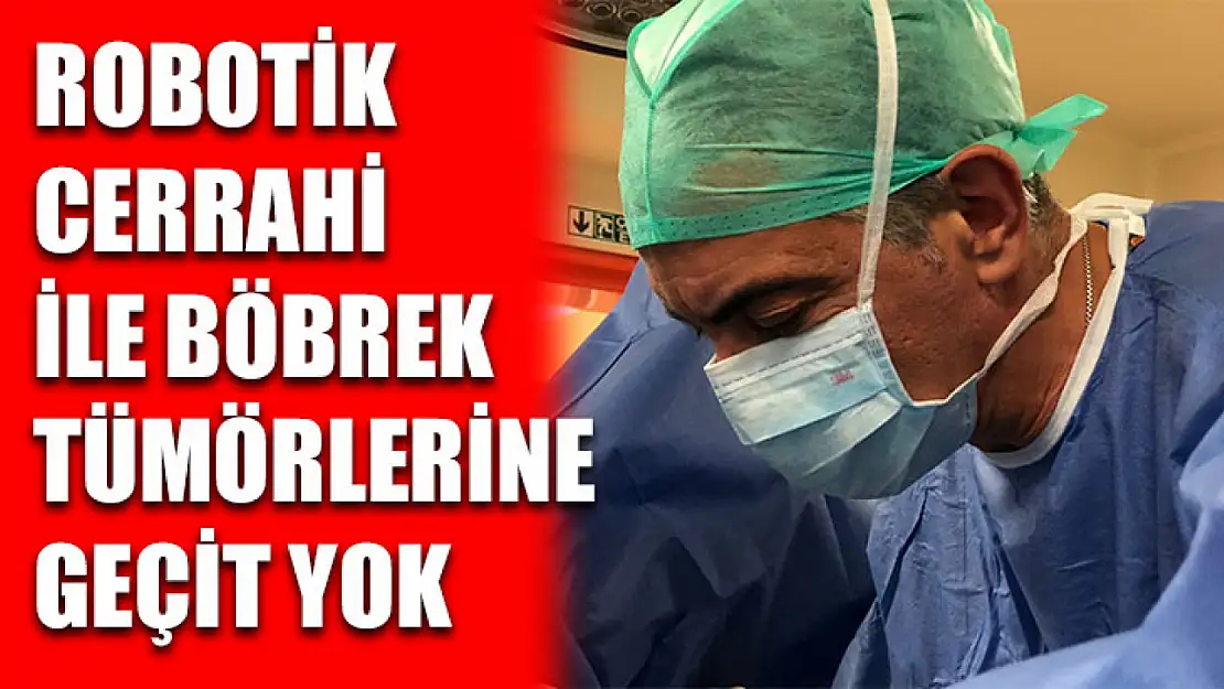 Robotik cerrahi ile böbrek tümörlerine geçit yok