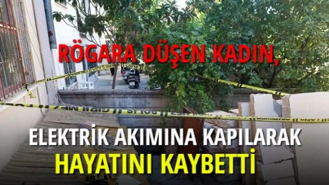 Rögara düşen kadın, elektrik akımına kapılarak hayatını kaybetti