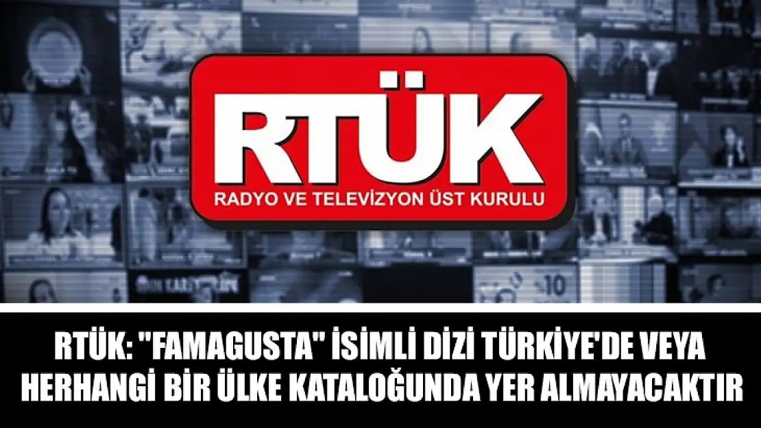 RTÜK: 'Famagusta' isimli dizi Türkiye'de veya herhangi bir ülke kataloğunda yer almayacaktır