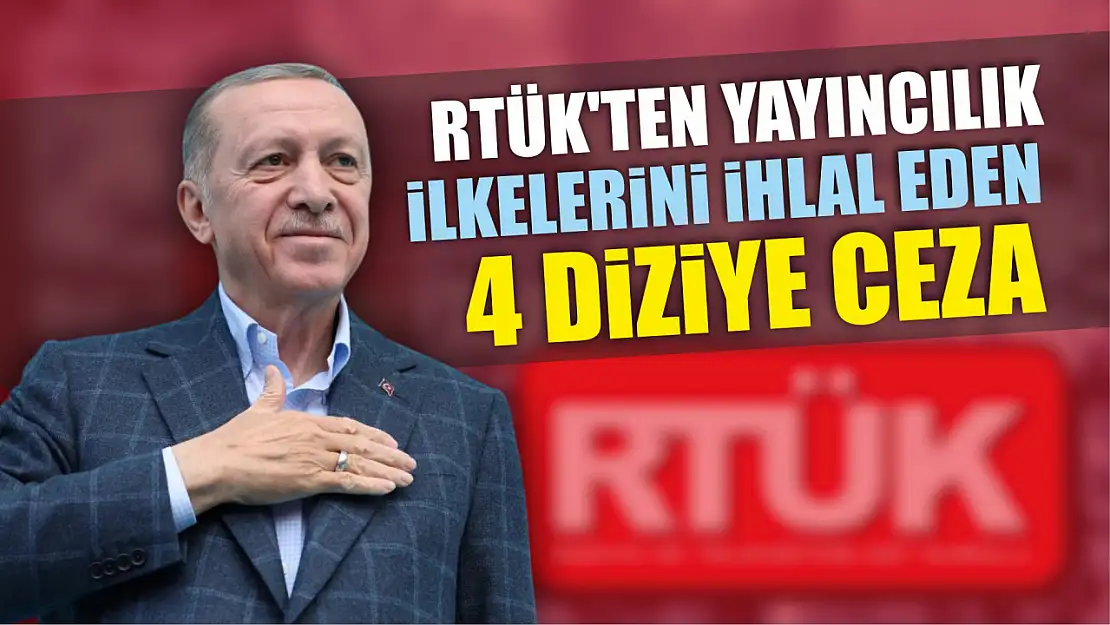 RTÜK'ten yayıncılık ilkelerini ihlal eden 4 diziye ceza