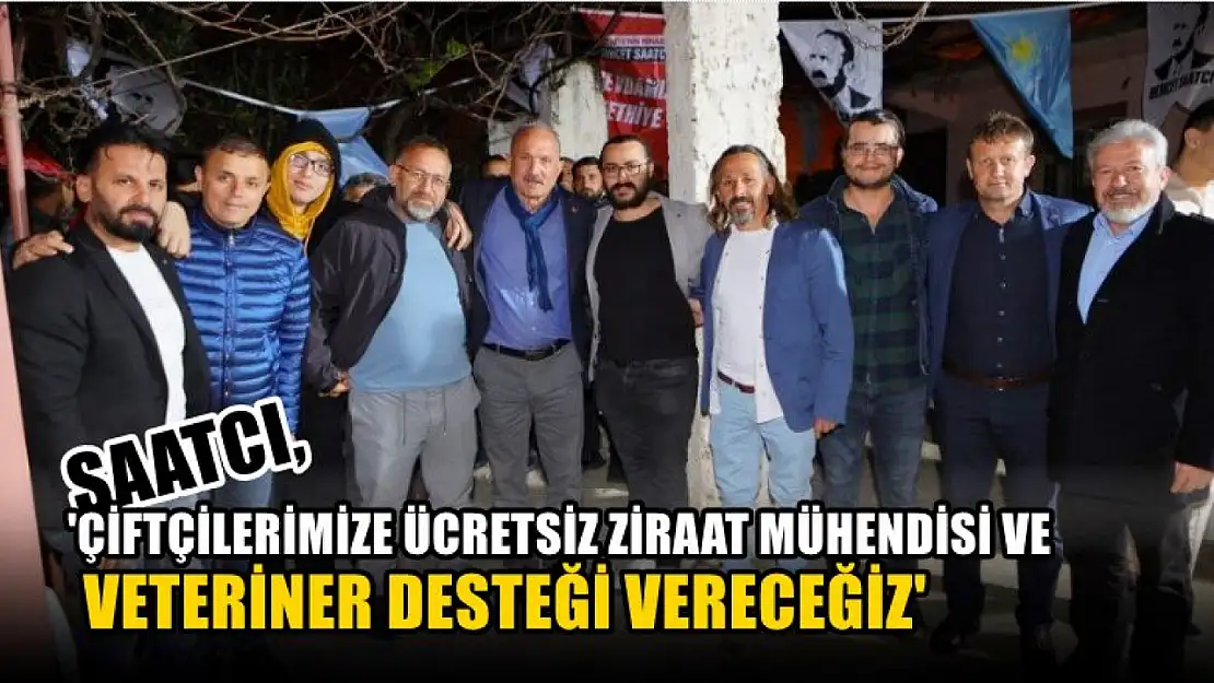 Saatcı,  'Çiftçilerimize Ücretsiz Ziraat Mühendisi Ve Veteriner Desteği Vereceğiz'