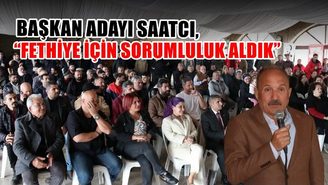 Saatcı, 'Fethiye İçin Sorumluluk Aldık'