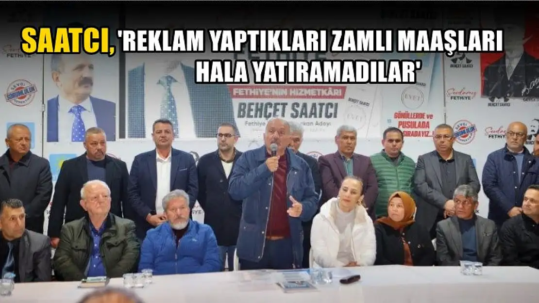 Saatcı, 'Reklam Yaptıkları Zamlı Maaşları Hala Yatıramadılar'