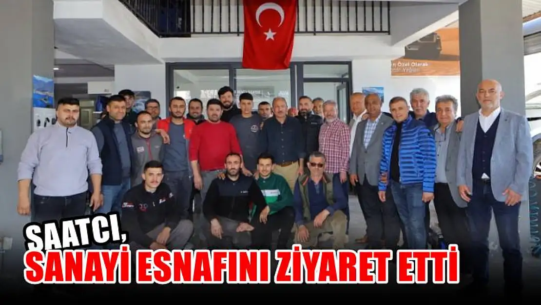 Saatcı, Sanayi Esnafını Ziyaret Etti