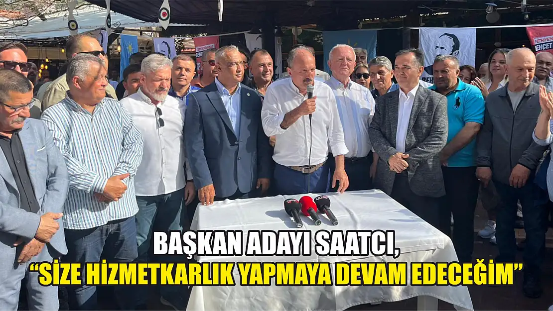 Saatcı, 'Size Hizmetkarlık Yapmaya Devam Edeceğim'