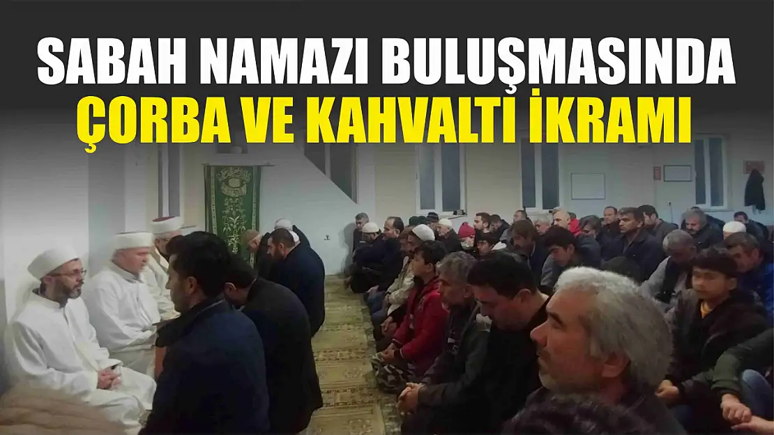 Sabah namazı buluşmasında çorba ve kahvaltı ikramı