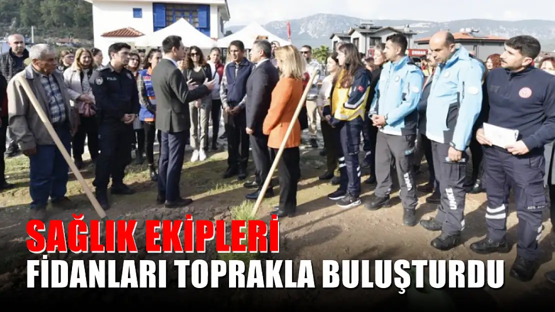 Sağlık ekipleri fidanları toprakla buluşturdu