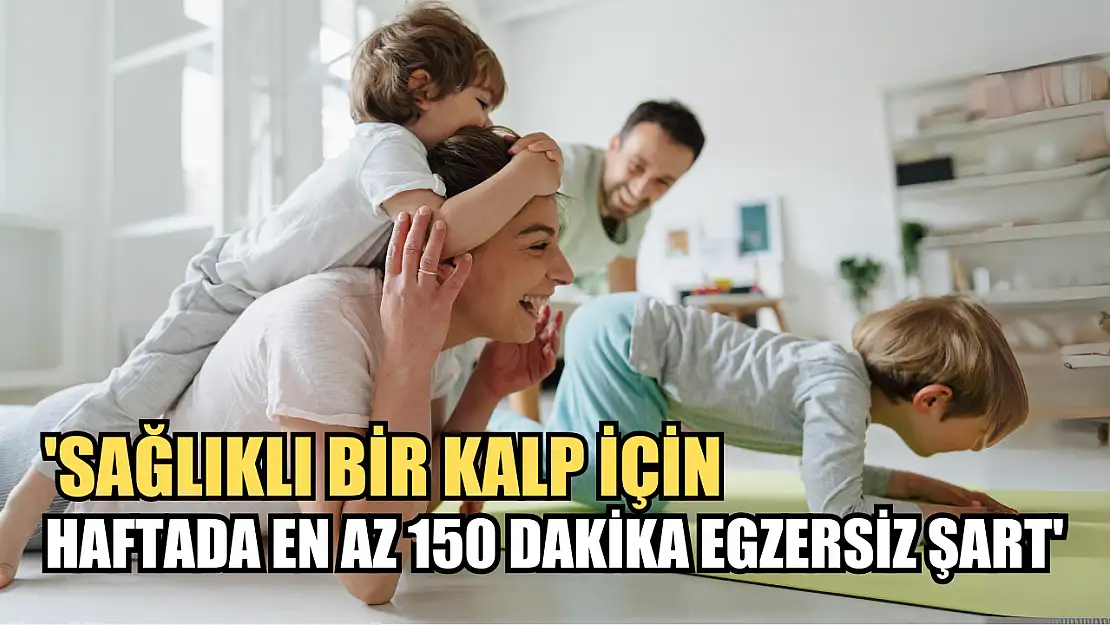 'Sağlıklı bir kalp için haftada en az 150 dakika egzersiz şart'