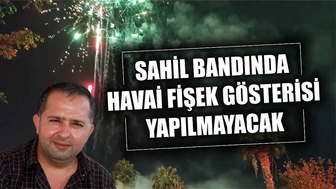 Sahil bandında havai fişek gösterisi yapılmayacak