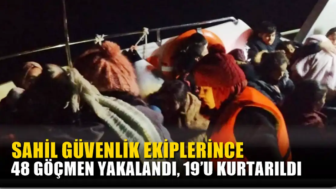 Sahil Güvenlik Ekiplerince 48 göçmen yakalandı, 19'u kurtarıldı