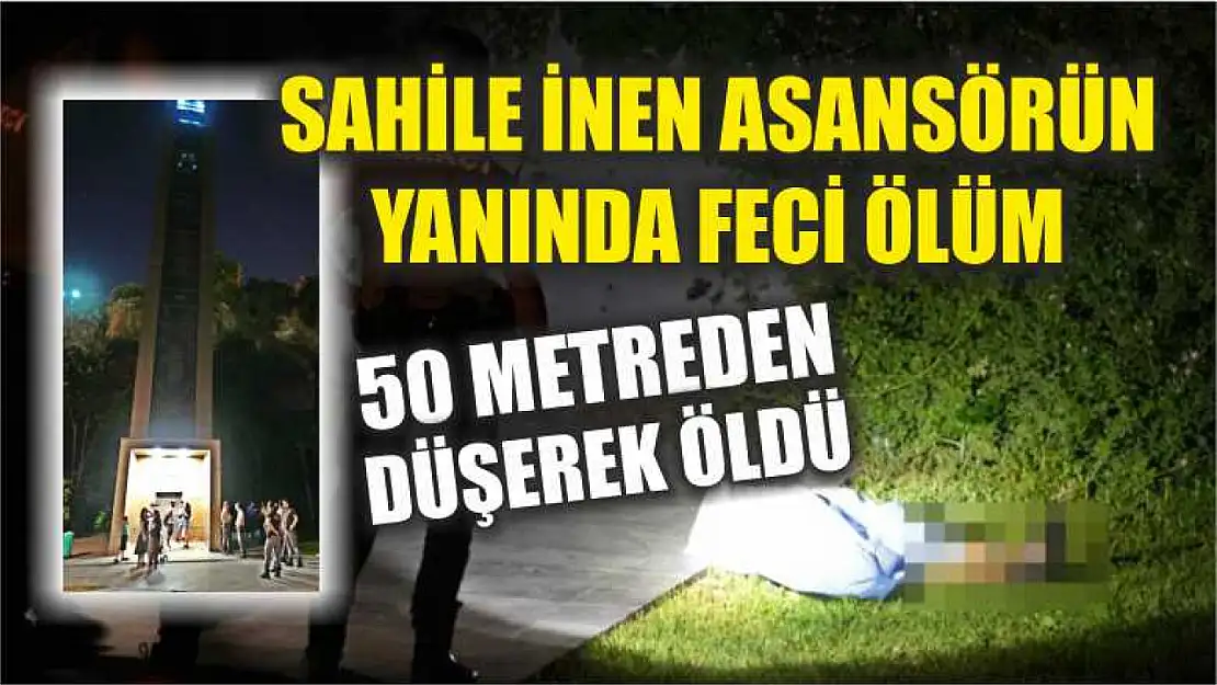 Sahile inen asansörün yanında feci ölüm: 50 metreden düşerek öldü