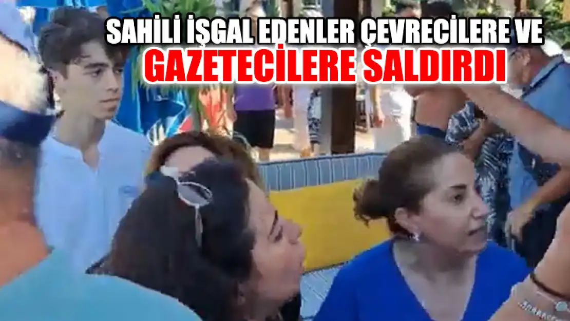 Sahili İşgal Edenler Çevrecilere Ve Gazetecilere Saldırdı