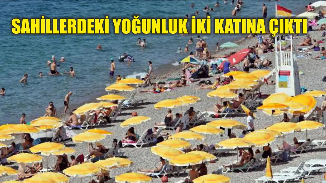 Sahillerdeki yoğunluk iki katına çıktı