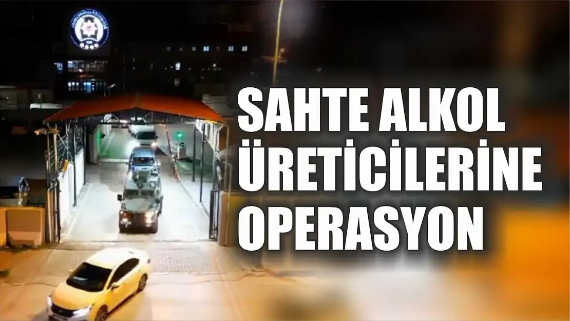 Sahte alkol üreticilerine operasyon