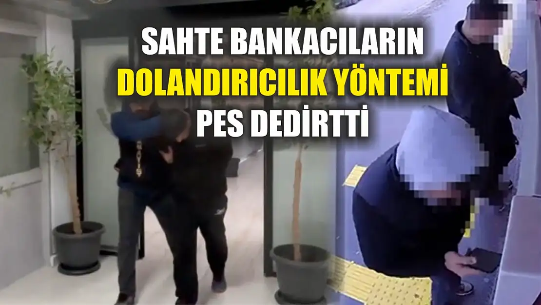 Sahte bankacıların dolandırıcılık yöntemi pes dedirtti