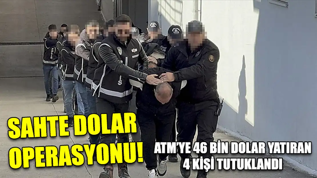 Sahte Dolar Operasyonu! ATM'ye 46 Bin Dolar Yatıran 4 Kişi Tutuklandı