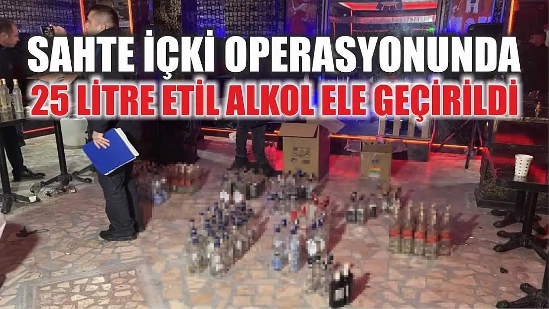 Sahte içki operasyonunda 25 litre etil alkol ele geçirildi