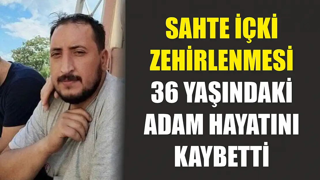 Sahte İçki Zehirlenmesi: 36 Yaşındaki Adam Hayatını Kaybetti