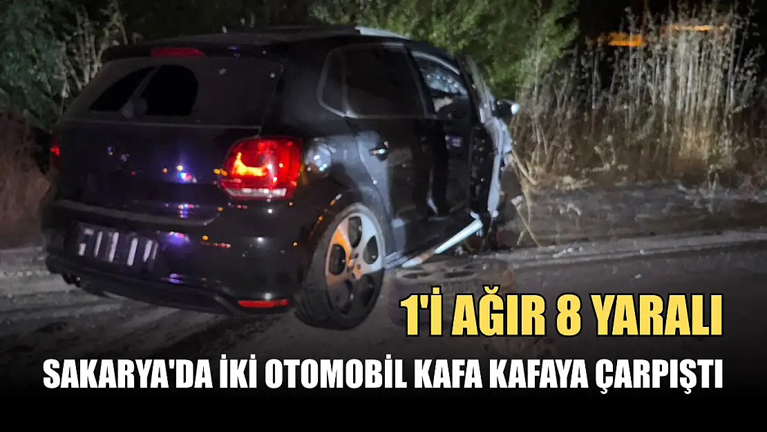 Sakarya'da iki otomobil kafa kafaya çarpıştı: 1'i ağır 8 yaralı