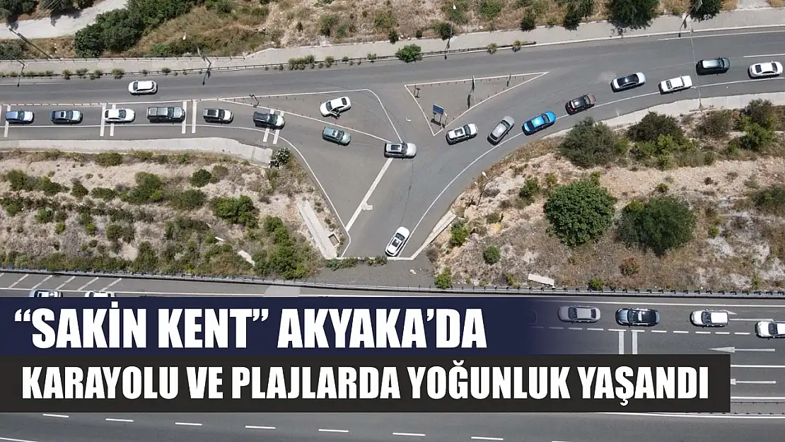 'Sakin Kent' Akyaka'da karayolu ve plajlarda yoğunluk yaşandı