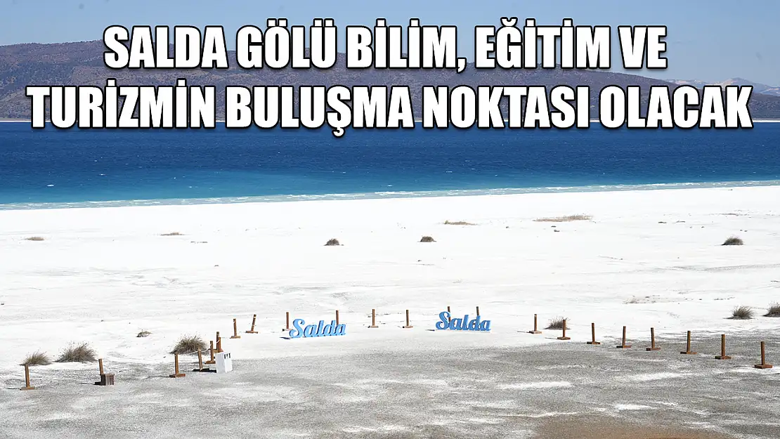 Salda Gölü bilim, eğitim ve turizmin buluşma noktası olacak