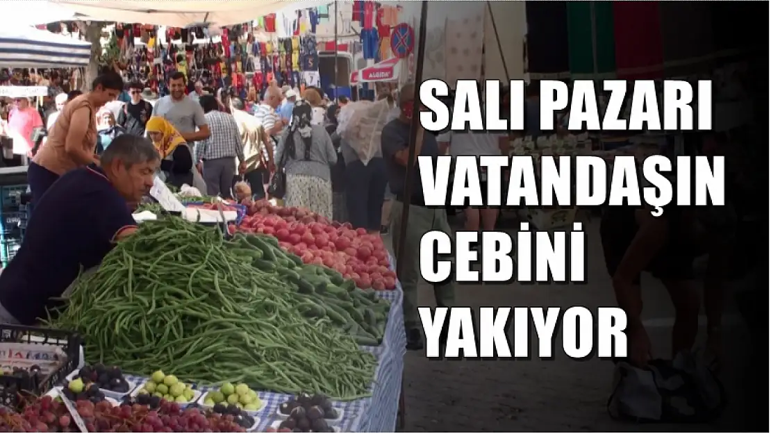 Salı Pazarı Vatandaşın Cebini Yakıyor