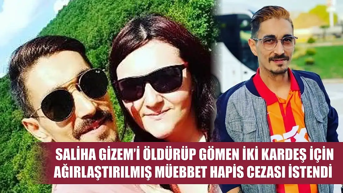 Saliha Gizem'i öldürüp gömen iki kardeş için ağırlaştırılmış müebbet hapis cezası istendi