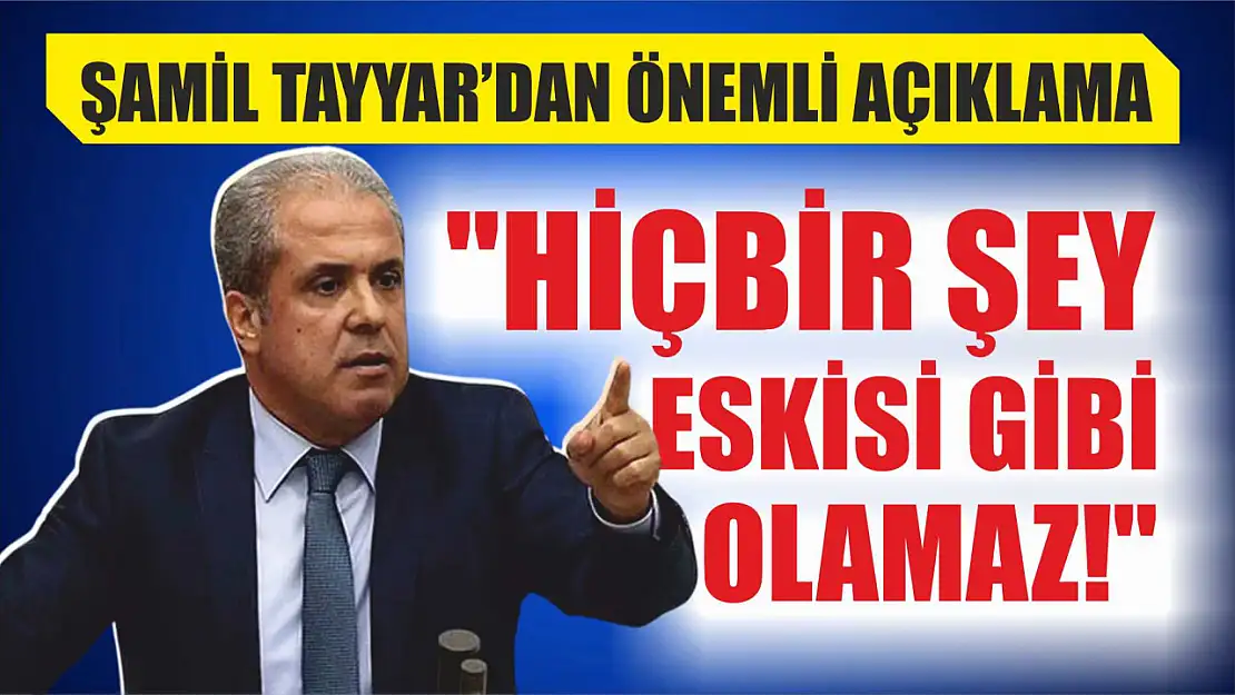 Şamil Tayyar, 'Artık Hicbir Şey Eskisi Gibi Olamaz'