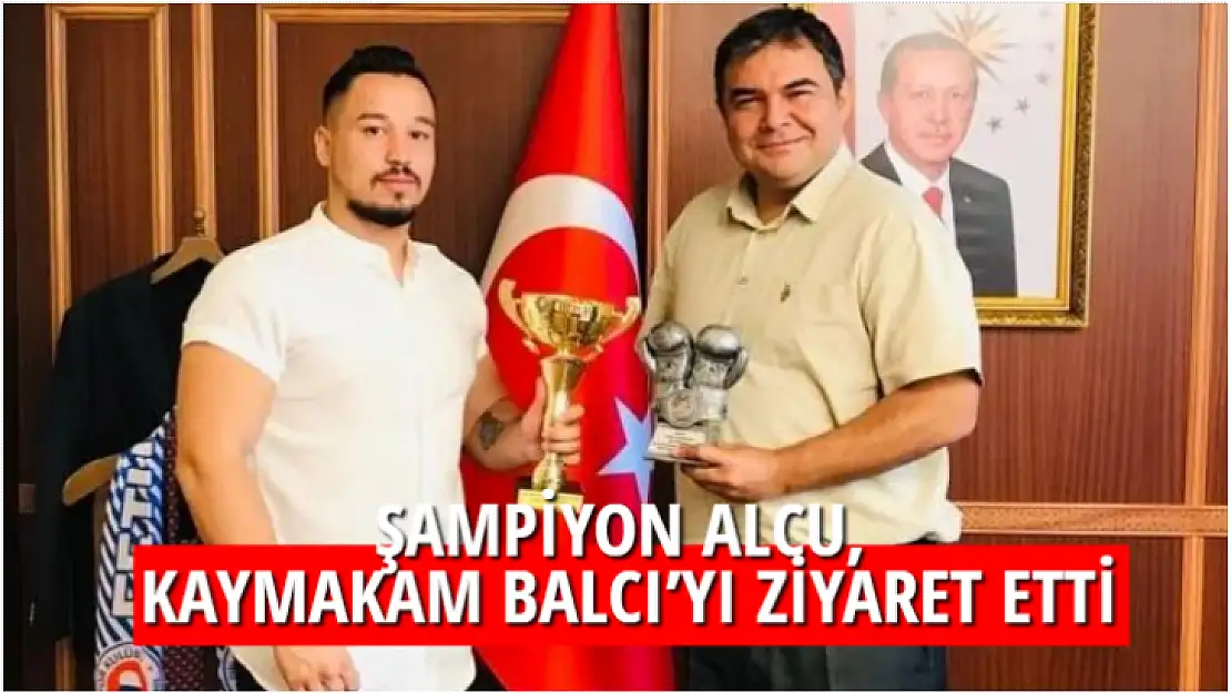 ŞAMPİYON ALCU, KAYMAKAM BALCI'YI ZİYARET ETTİ