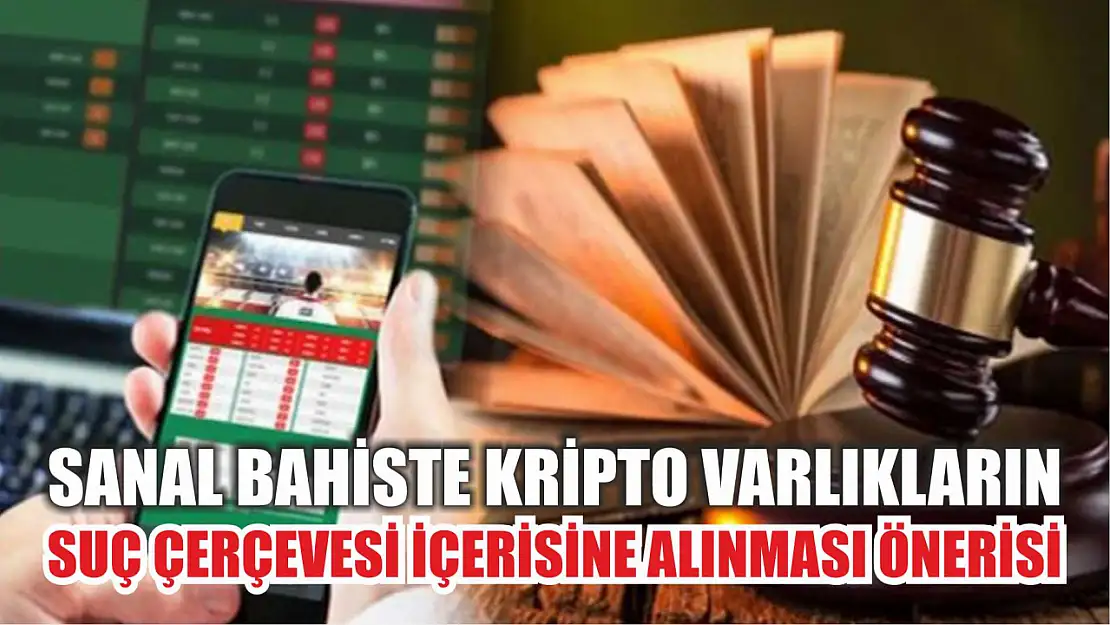 Sanal bahiste kripto varlıkların suç çerçevesi içerisine alınması önerisi