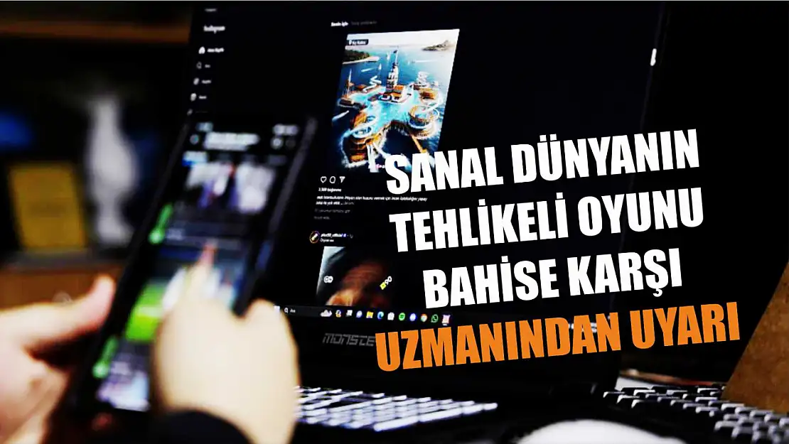 Sanal dünyanın tehlikeli oyunu bahise karşı uzmanından uyarı