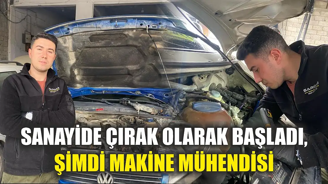 Sanayide çırak olarak başladı, şimdi makine mühendisi