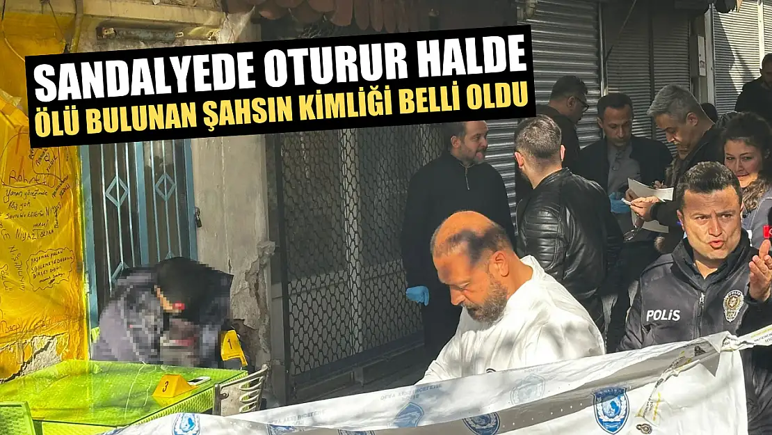 Sandalyede oturur halde ölü bulunan şahsın kimliği belli oldu