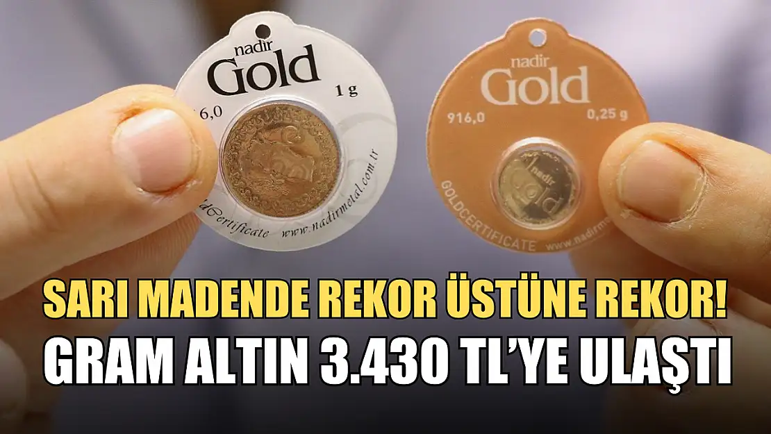 Sarı madende rekor üstüne rekor! Gram altın 3.430 TL'ye ulaştı