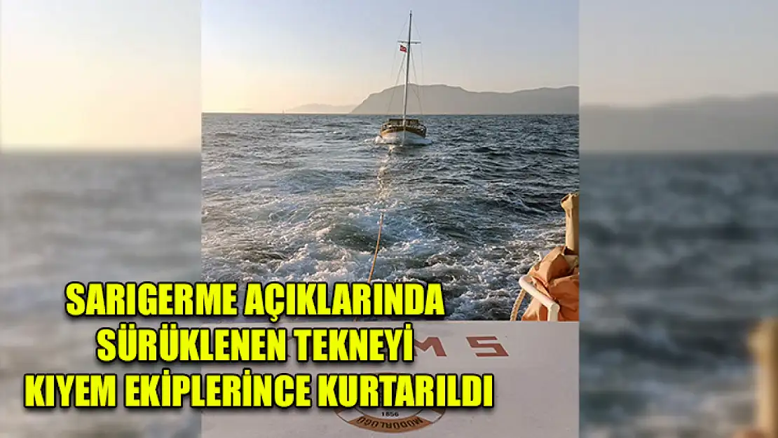 Sarıgerme açıklarında sürüklenen tekneyi KIYEM ekiplerince kurtarıldı